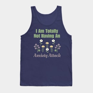 I Am Totally Not Having an Anxiety Attack Tank Top